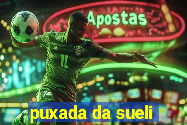 puxada da sueli